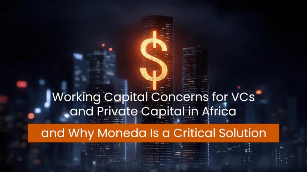 Working Capital Concerns for VCs and Private Capital in Africa — and Why Moneda Is a Critical Solution